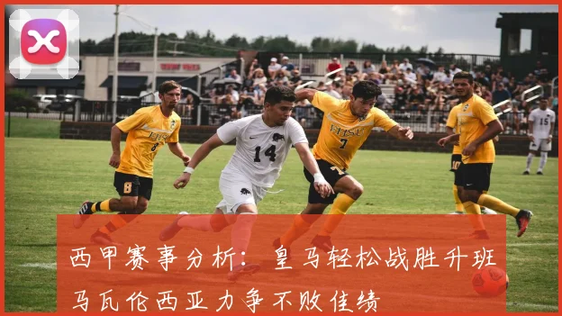 西甲赛事分析：皇马轻松战胜升班马瓦伦西亚力争不败佳绩