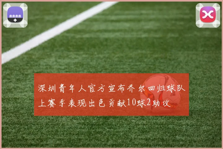 深圳青年人官方宣布乔尔回归球队上赛季表现出色贡献10球2助攻